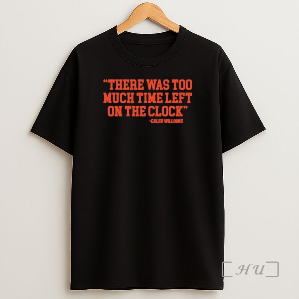 Caleb Williams There Was Too Much Time On The Clock Shirt 166